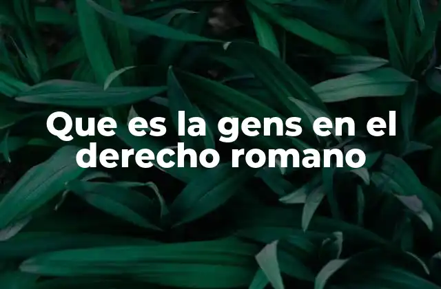 Que es la Gens en el Derecho Romano