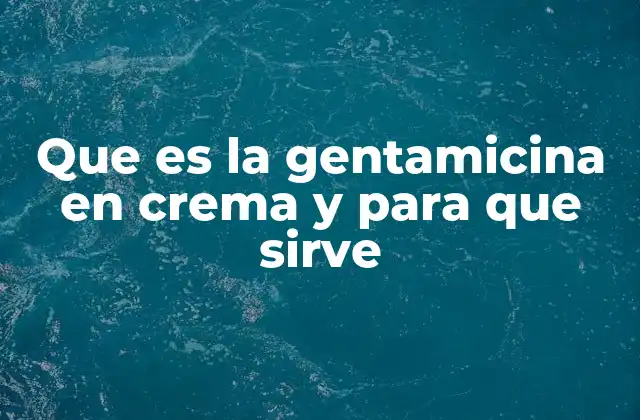 Que es la Gentamicina en Crema y para que Sirve