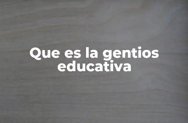 Que es la Gentios Educativa