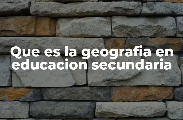 Que es la Geografia en Educacion Secundaria 2 La geografía como herramienta para comprender el mundo