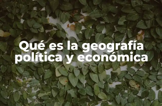 Qué es la Geografía Política y Económica