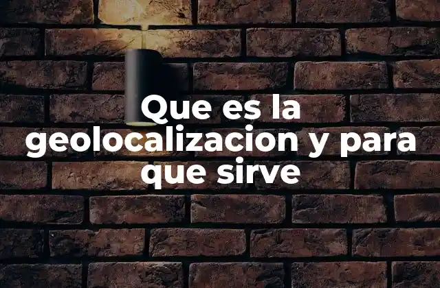 Que es la Geolocalizacion y para que Sirve 2 Cómo funciona la geolocalización sin mencionar directamente el término