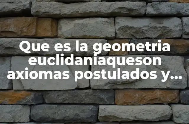 Que es la Geometria Euclidaniaqueson Axiomas Postulados y Definiciones