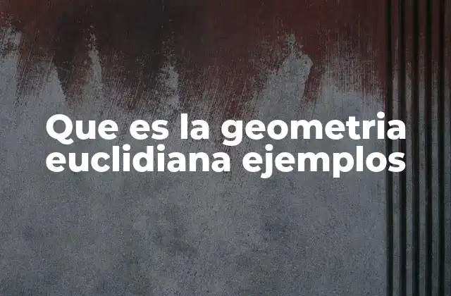 Que es la Geometria Euclidiana Ejemplos 2 Fundamentos de la geometría clásica