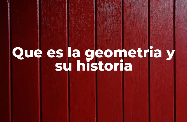 Que es la Geometria y Su Historia