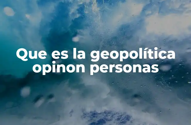 Que es la Geopolítica Opinon Personas