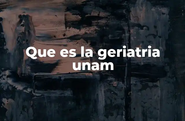 Que es la Geriatria Unam 2 La relevancia de la geriatria en el contexto universitario