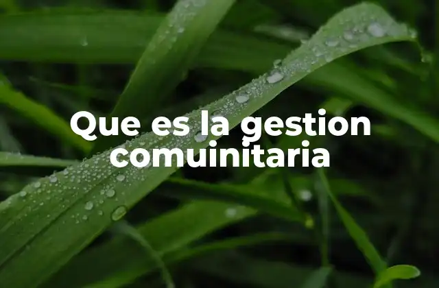 Cómo la gestión comunitaria fortalece el tejido social