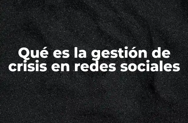 Qué es la Gestión de Crisis en Redes Sociales
