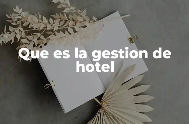 Que es la Gestion de Hotel 2 La importancia de una gestión eficiente en el sector hotelero
