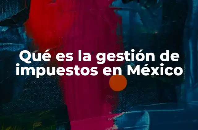 Qué es la Gestión de Impuestos en México
