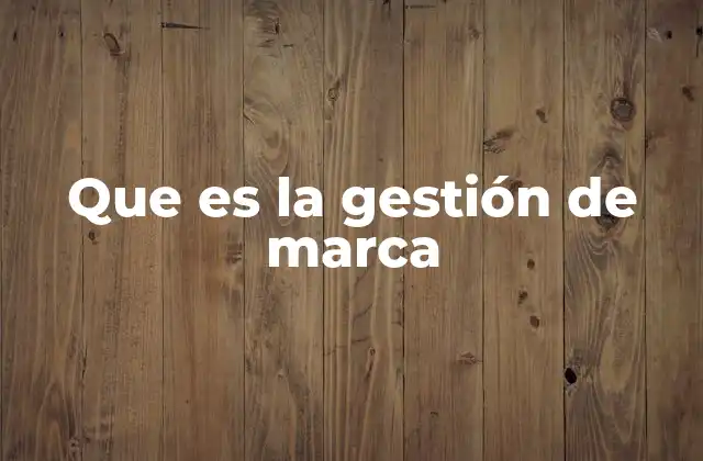 Que es la Gestión de Marca 2 Cómo la gestión de marca impacta en el posicionamiento