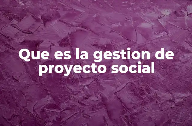 Que es la Gestion de Proyecto Social