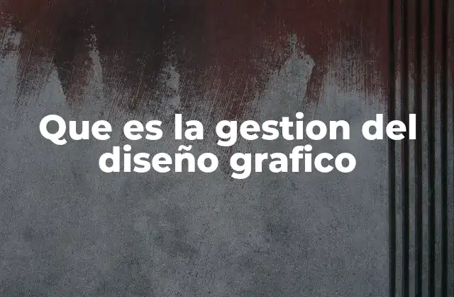 Que es la Gestion Del Diseño Grafico