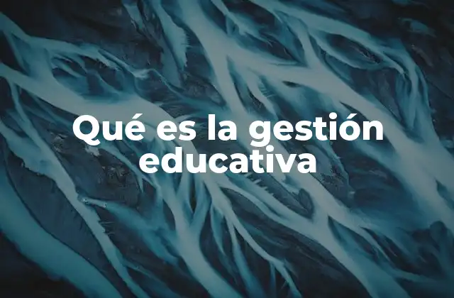 Qué es la Gestión Educativa