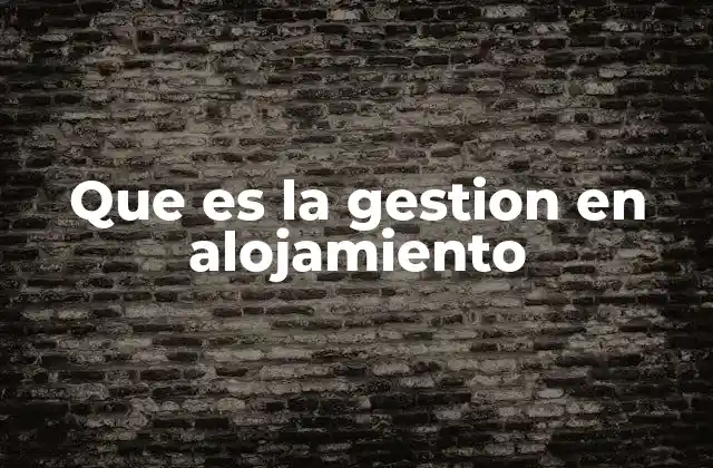 Que es la Gestion en Alojamiento