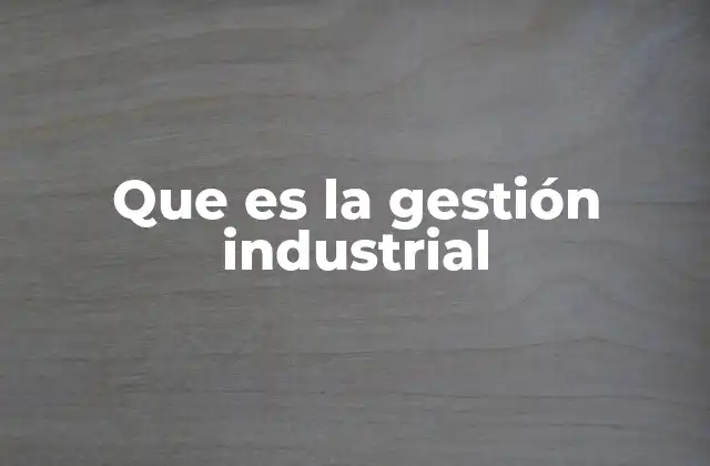 Que es la Gestión Industrial