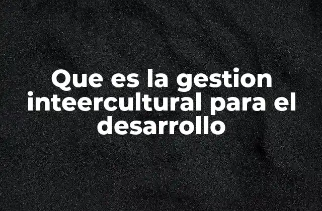 Que es la Gestion Inteercultural para el Desarrollo