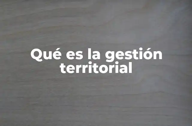 Qué es la Gestión Territorial 2 La planificación integrada del espacio como base para el desarrollo regional