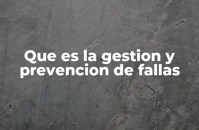 Que es la Gestion y Prevencion de Fallas
