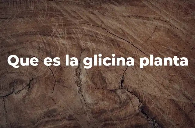 Que es la Glicina Planta 2 La glicina en el jardín y su importancia ecológica