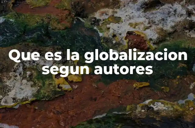 Que es la Globalizacion Segun Autores