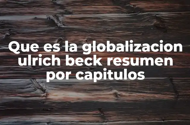 Que es la Globalizacion Ulrich Beck Resumen por Capitulos 2 La globalización como fenómeno sociológico