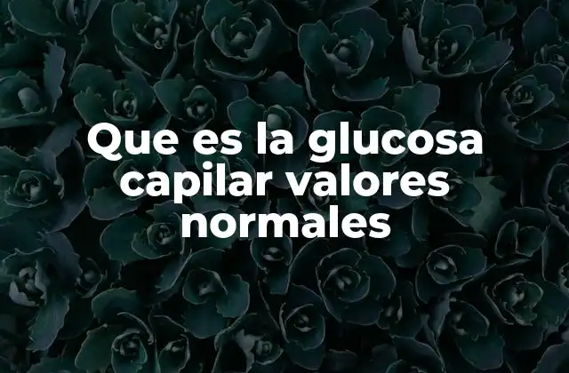 Que es la Glucosa Capilar Valores Normales