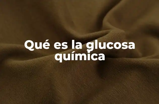 Qué es la Glucosa Química