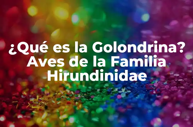 ¿qué es la Golondrina? Aves de la Familia Hirundinidae