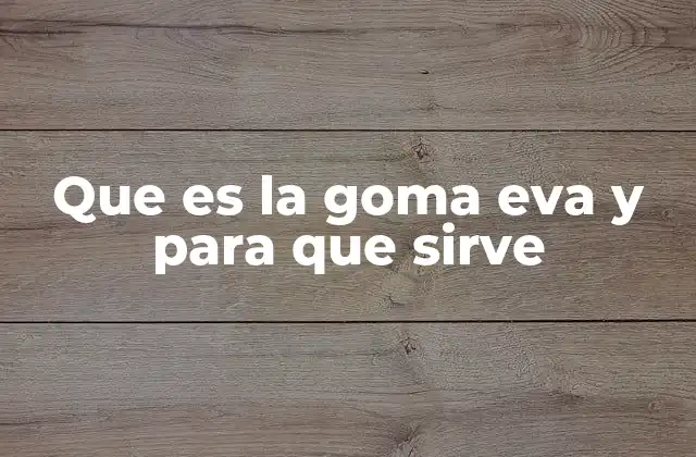Que es la Goma Eva y para que Sirve