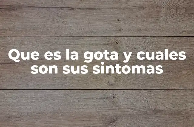 Que es la Gota y Cuales Son Sus Sintomas