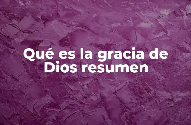 Qué es la Gracia de Dios Resumen