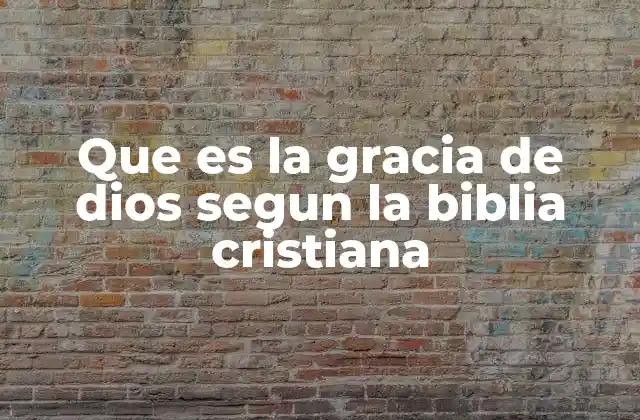 Que es la Gracia de Dios Segun la Biblia Cristiana