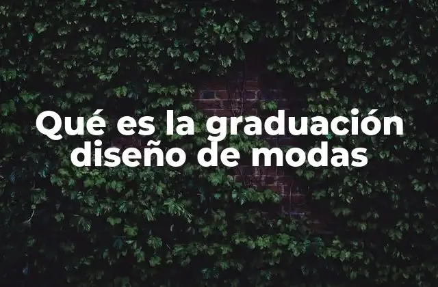Qué es la Graduación Diseño de Modas