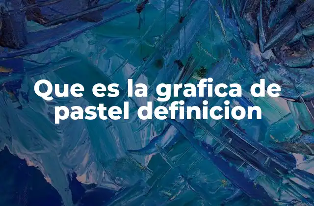 Que es la Grafica de Pastel Definicion