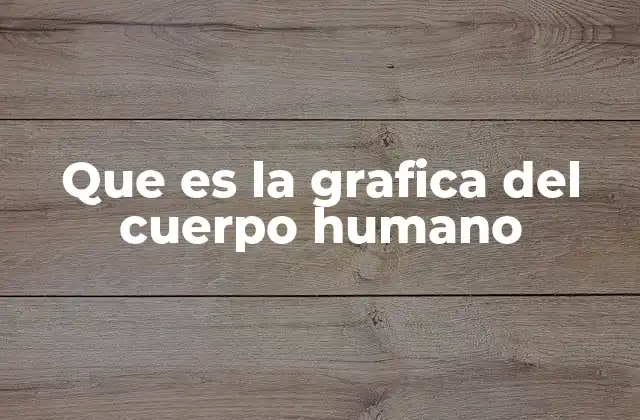 Que es la Grafica Del Cuerpo Humano
