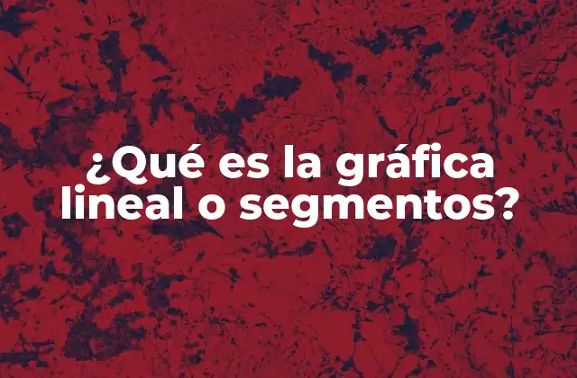 ¿qué es la Gráfica Lineal o Segmentos?