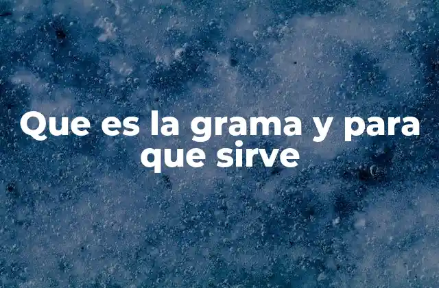 Que es la Grama y para que Sirve