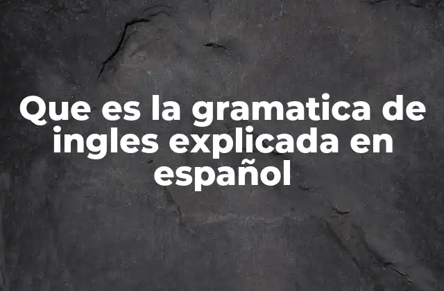Que es la Gramatica de Ingles Explicada en Español