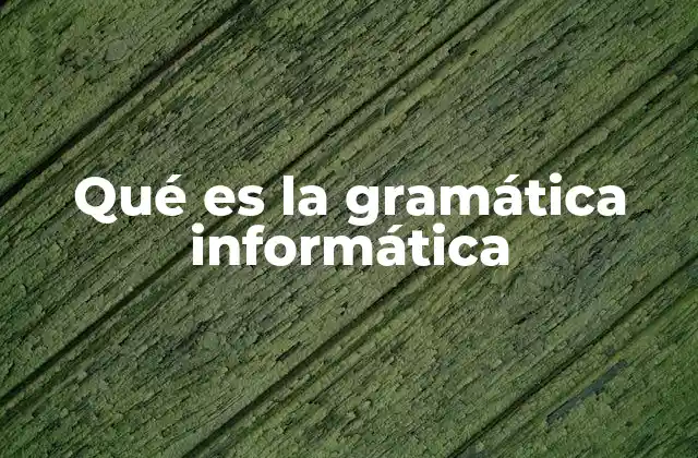 Qué es la Gramática Informática 2 La base estructural de los lenguajes formales