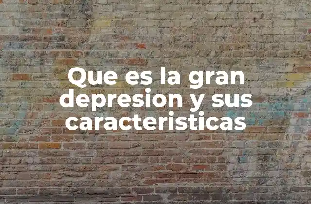 Que es la Gran Depresion y Sus Caracteristicas