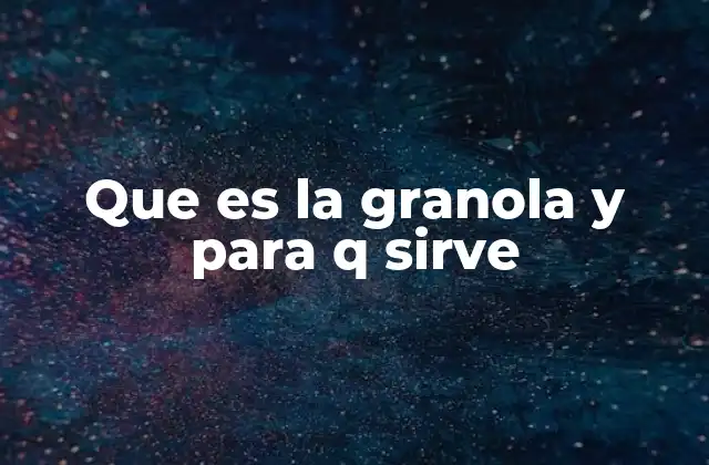 Que es la Granola y para Q Sirve 2 La granola como alimento versátil y saludable