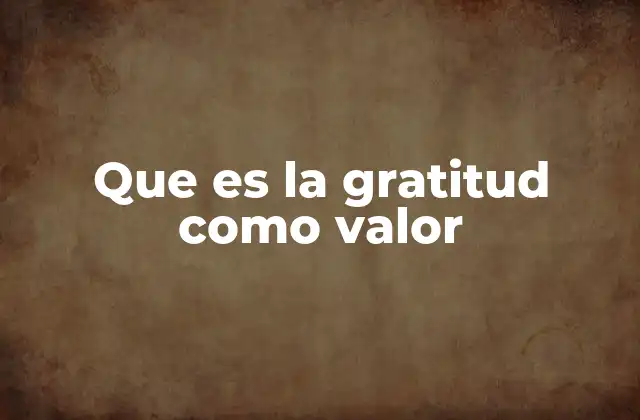 Que es la Gratitud como Valor 2 La gratitud como pilar de la convivencia humana