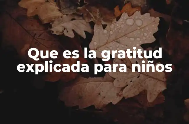 Que es la Gratitud Explicada para Niños