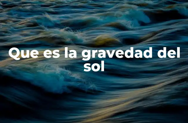 Que es la Gravedad Del Sol