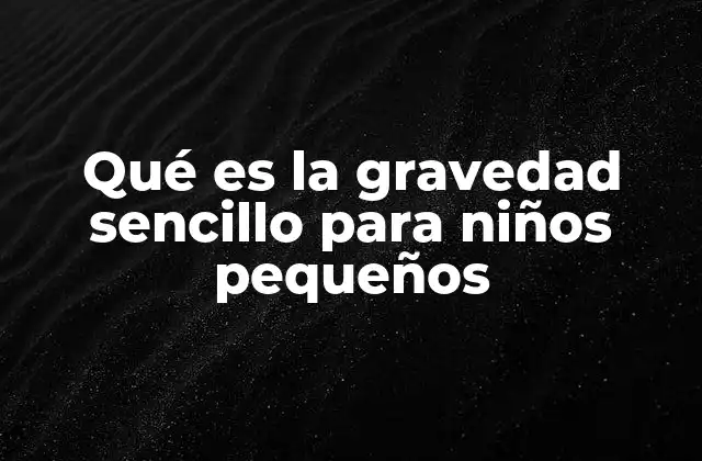 Qué es la Gravedad Sencillo para Niños Pequeños
