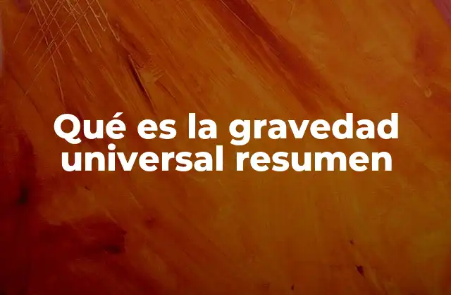 Qué es la Gravedad Universal Resumen 2 El concepto detrás de la fuerza de atracción entre cuerpos