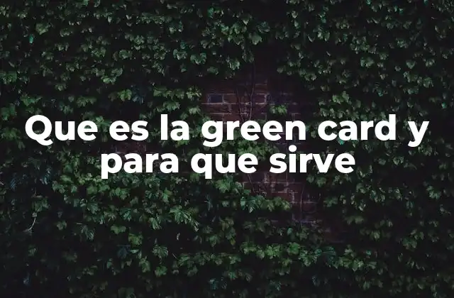 Que es la Green Card y para que Sirve 2 La importancia de obtener un estatus de residencia permanente