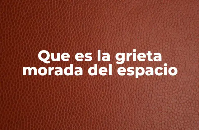 Que es la Grieta Morada Del Espacio 2 La grieta morada y la estructura del universo